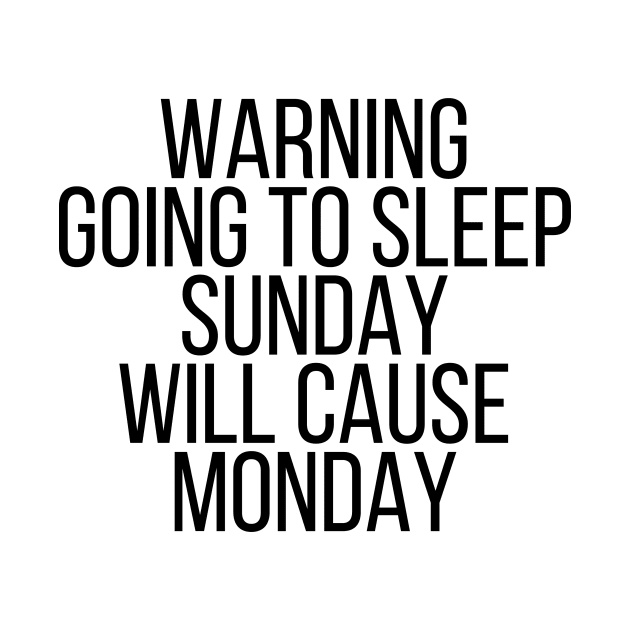 Warning going to sleep sunday will cause monday by StraightDesigns