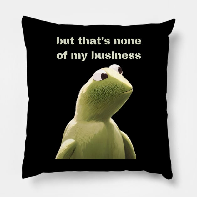 But that's none of my business Pillow by Tee Shop