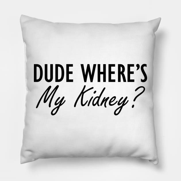 Kidney - Dude where is my kidney? Pillow by KC Happy Shop