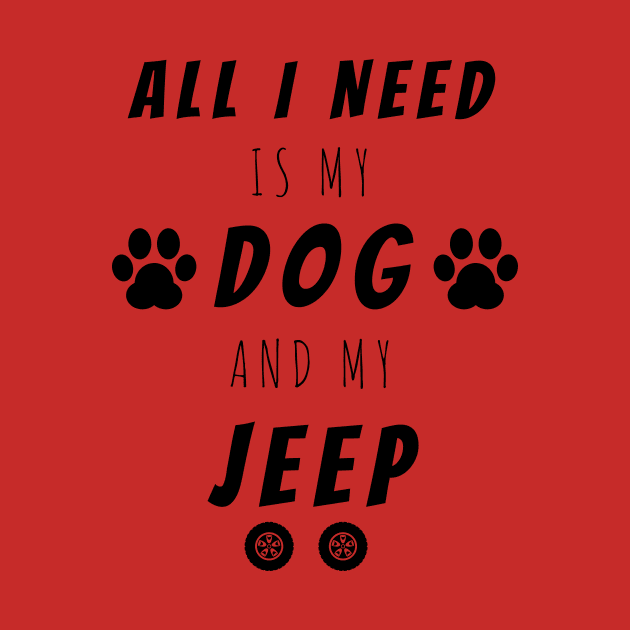 All I Need Is My Dog And My Jeep, Cute Funny Gift by merysam