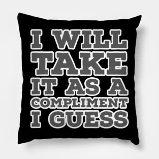 I Will Take It as a Compliment I guess Pillow