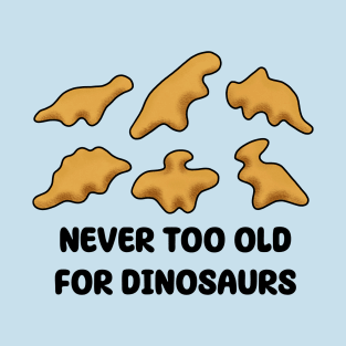 Dino Nuggets - Never Too Old For Dinosaurs T-Shirt