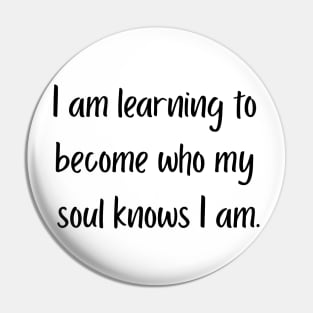 "I am learning to become who my soul knows I am" Pin