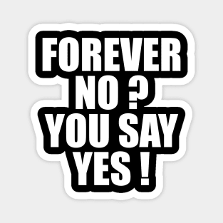 FOREVER NO? YOU SAY YES! Magnet