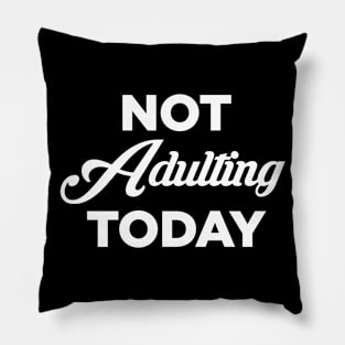 Not Adulting Today Pillow