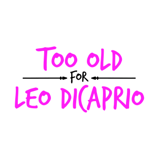 Too Old For Leonardo DiCaprio T-Shirt