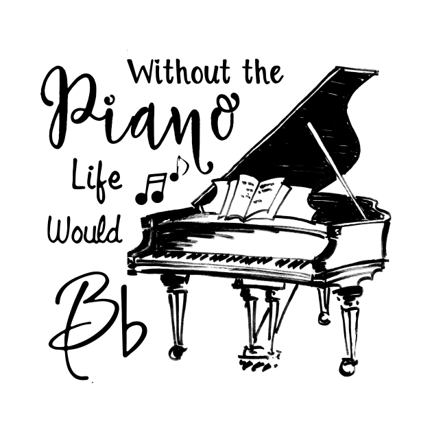 Without The Piano Life Would Bb Funny Piano Lover by yasakiskyway