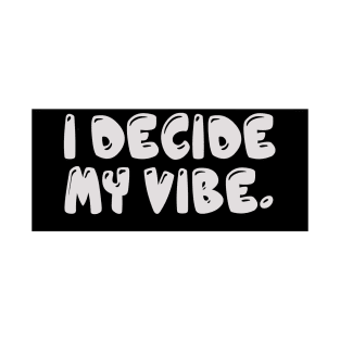 I Decide My Vibe. T-Shirt