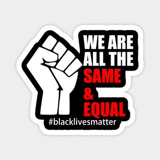 BLACK LIVES MATTER. WE ARE ALL THE SAME AND EQUAL Magnet