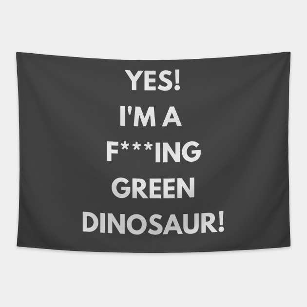 Yes! I'm a green f**king dinosaur! T-shirt Tapestry by XHertz