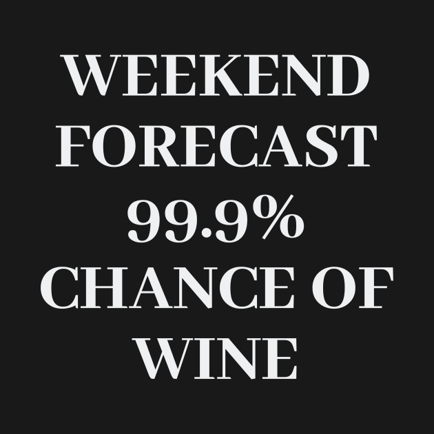 Weekend Forecast 99.9% Chance Of Wine by 369designs