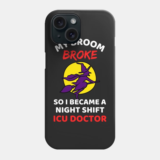 My Broom Broke So I Became A Night Shift ICU Doctor - Cool Funny Halloween Night Shift ICU Doctor - Night Shift ICU Doctor Rules Phone Case by Famgift