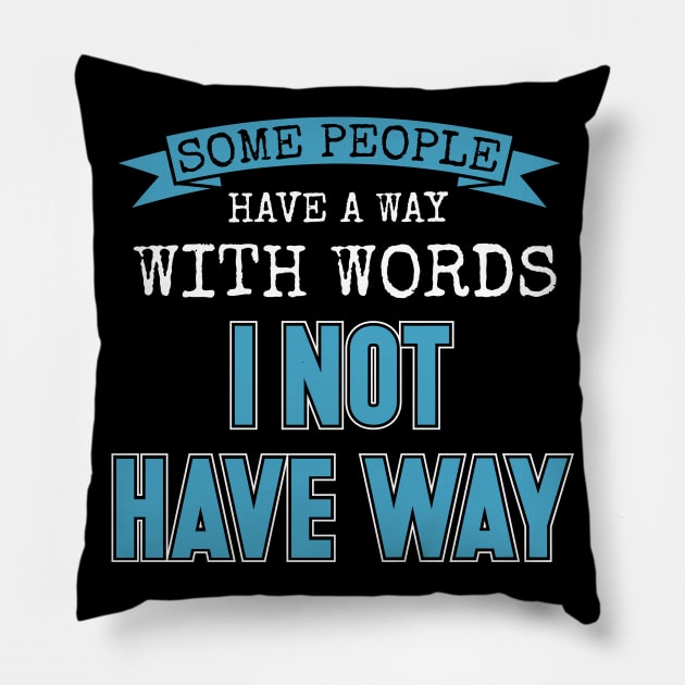 Some people have a way with words. I not have way. Pillow by Gold Wings Tees