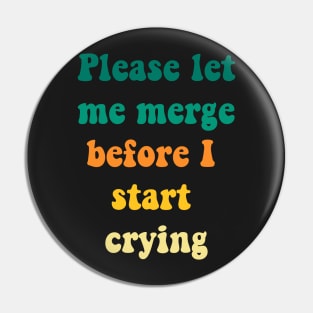 Please Let Me Merge Before I Start Crying Pin