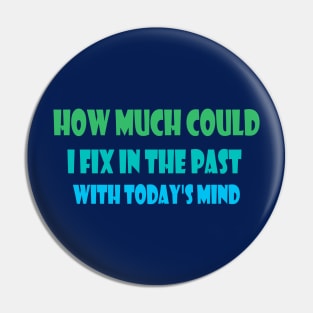 How much could I fix in the past with today's mind Pin