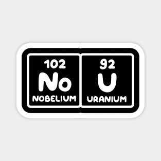 Nobelium Uranium / no u (funny sarcastic chemist counter response) v1 Magnet