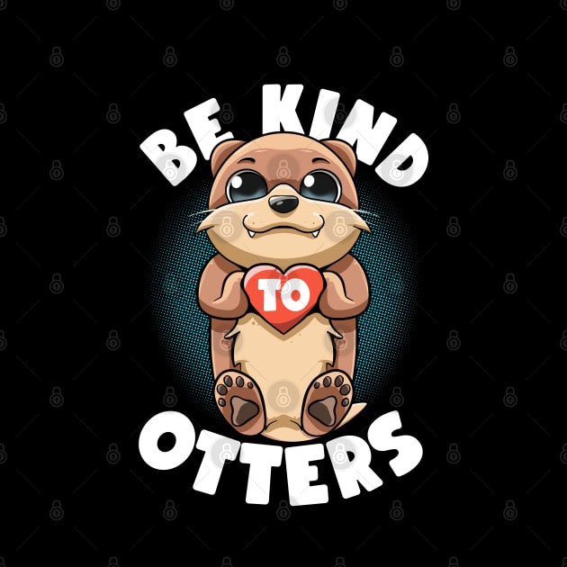 Be Kind To Otters Puns Kawaii Cute Sea Otters Like No Otters by MerchBeastStudio