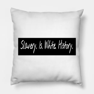 Slavery. Is. White. History. - Front Pillow