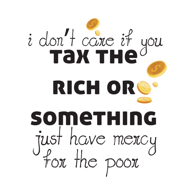 Tax The Rich Not The Poor, Equality Gift Idea, Poor People, Rich People by StrompTees