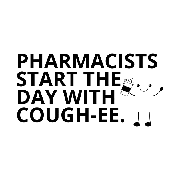 Pharmacy Puns - PHARMACISTS START THE DAY WITH COUGH-EE by alexanderkansas