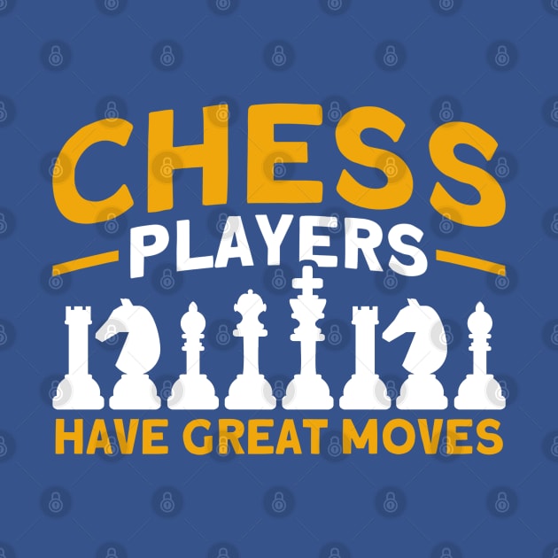 Chess Players Have Great Moves Chess Player by Toeffishirts