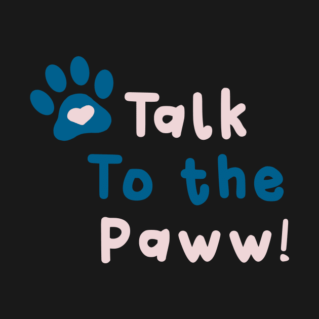 Talk to the Paww! by PawwPawwPurr