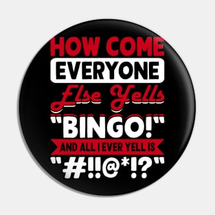 How Come Everyone Else Yells Bingo And All I Ever Yells Is "#!!@*!?" T shirt For Women Pin