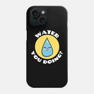 Water you doing? | Cute Water Pun Phone Case