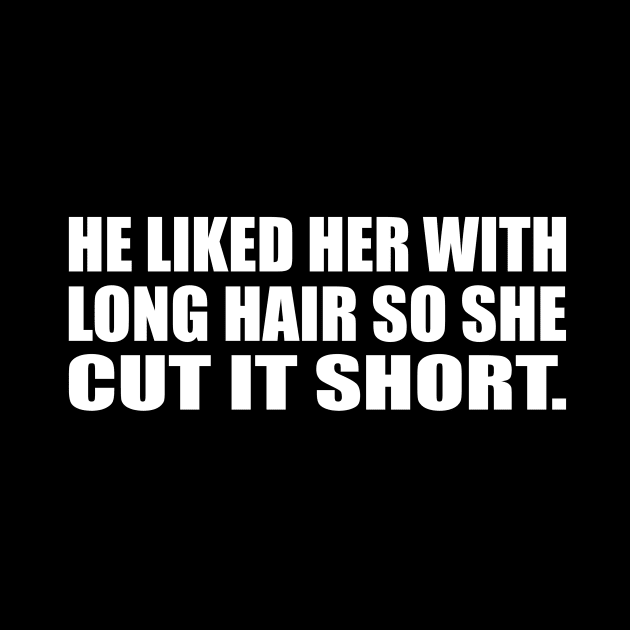 He liked her with long hair so she cut it short by D1FF3R3NT