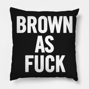 Brown As Fuck Pillow