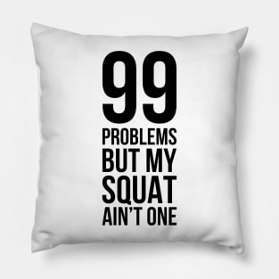 99 Problems But My Squat Ain't One Pillow