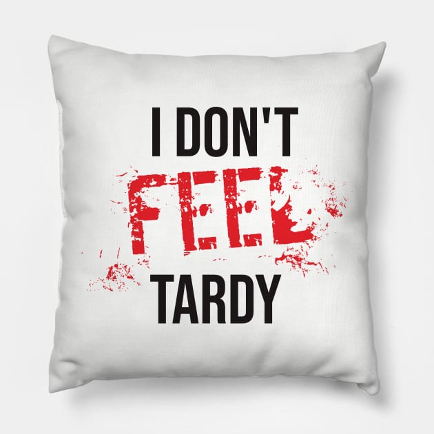 I Don't Feel Tardy Pillow by Degiab