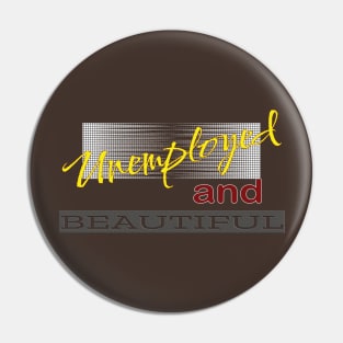 Unemployed And Beautiful Pin