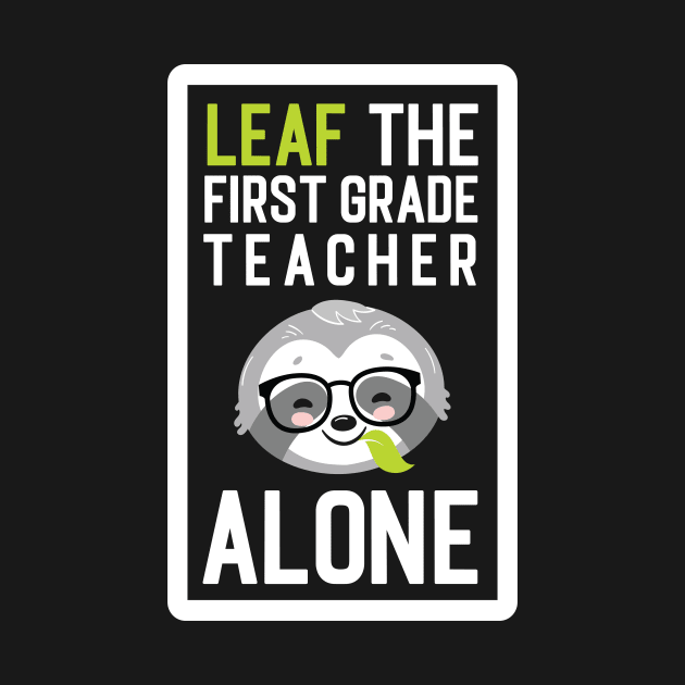 Funny First Grade Teacher Pun - Leaf me Alone - Gifts for First Grade Teachers by BetterManufaktur