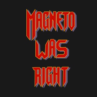 Magneto was right T-Shirt