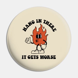 Hang In There It Gets Worse Pin