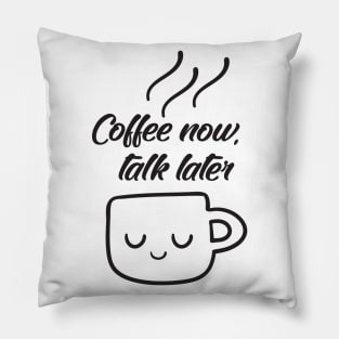 Coffee now, talk later Pillow