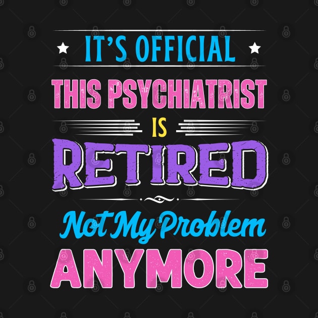 Psychiatrist Retirement Funny Retired Not My Problem Anymore by egcreations