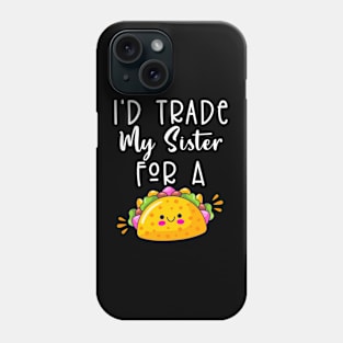 I'd Trade My Sister For A Taco Phone Case