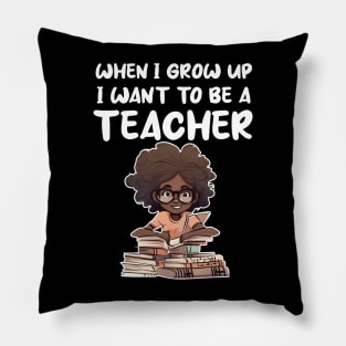 When I Grow Up I want To Be A Teacher Pillow