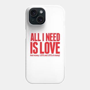 All I Need Is Love....and MONEY! Phone Case