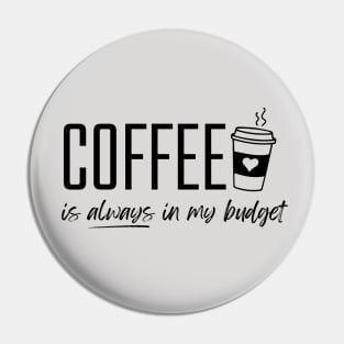 Coffee is Always in My Budget Funny Budgeting Pin