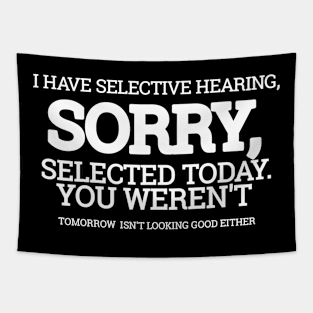 I Have Selective Hearing, You Weren't Selected Today Tapestry