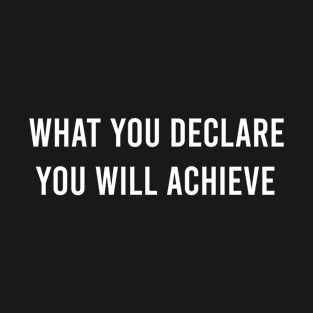 What You Declare You Will Achieve T-Shirt