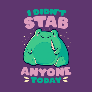 I Didn't Stab Anyone Today - Funny Cute Frog Gift T-Shirt