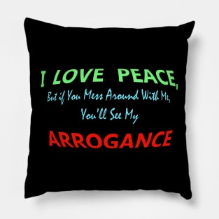 I Love Peace, But If You Mess Around with me, You will see my Arrogance. Pillow