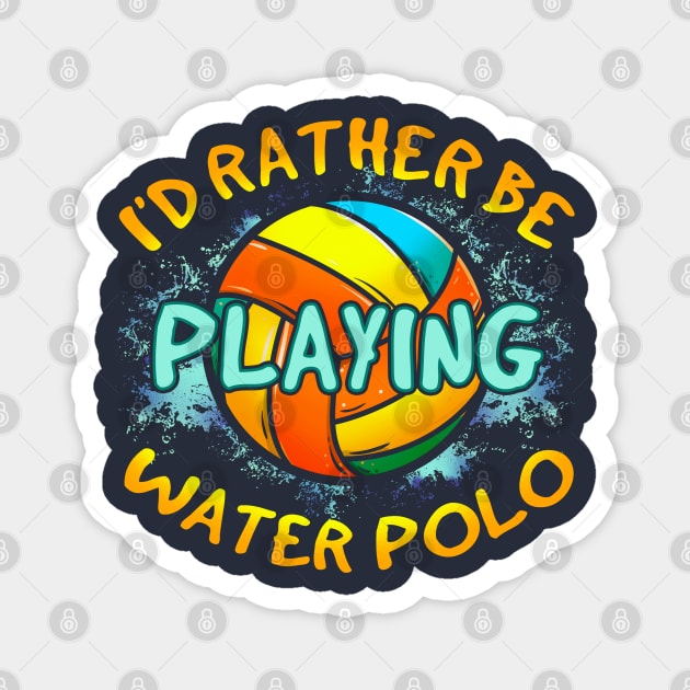 I'd Rather Be Playing Water Polo Magnet by E