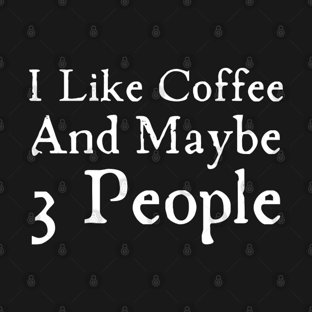 I Like Coffee And Maybe 3 People by HobbyAndArt