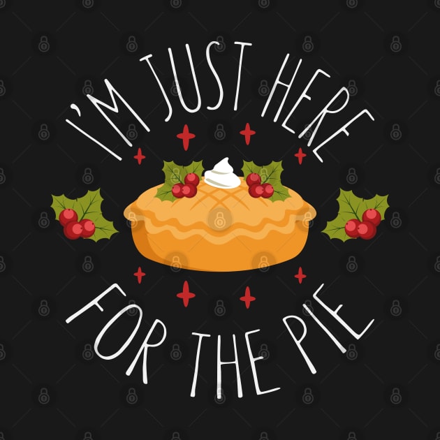 I'm Just Here For the Pie - Funny Thanksgiving Day by kdpdesigns