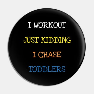 I Workout Just Kidding I Chase Toddlers Funny Parent Sarcasm T-Shirt Pin